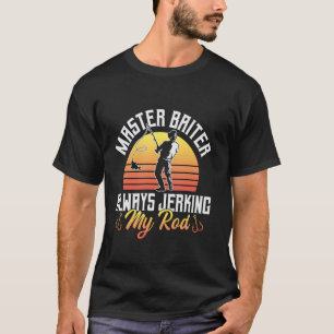 Master Baiter Always Jerking My Rod Fishing Humour T-Shirt