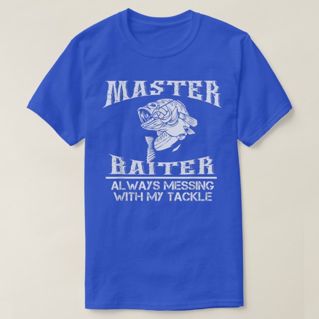 Master Baiter Always Messing With My Tackle Fishin T-Shirt (Design Front)