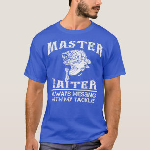Master Baiter Always Messing With My Tackle Fishin T-Shirt