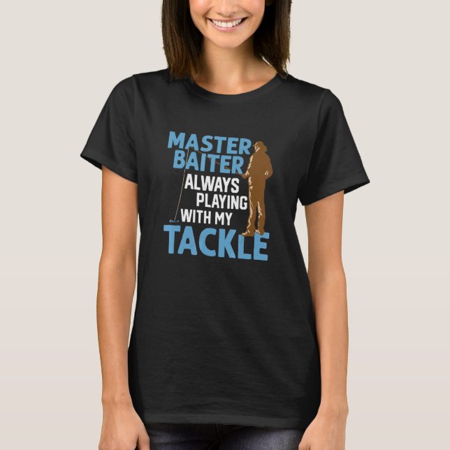 Master Baiter Always Playing With My Tackle Angler T-Shirt (Front)