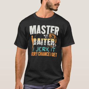 Master Baiter I Jerk It Every Chance I Get Fishing T-Shirt