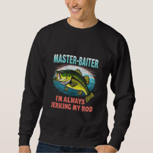 Master Baiter I’m Always Jerking My Rod Dad Fisher Sweatshirt