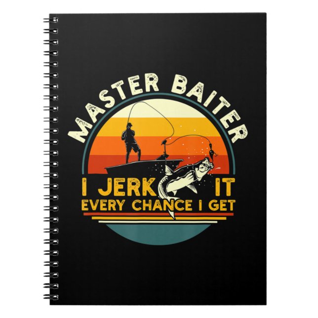 Master Baiter I’m Always Jerking My Rod For A Fish Notebook (Front)