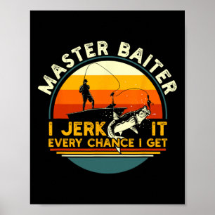 Master Byiter I’m Always Jerking My Rod For A Fish Poster