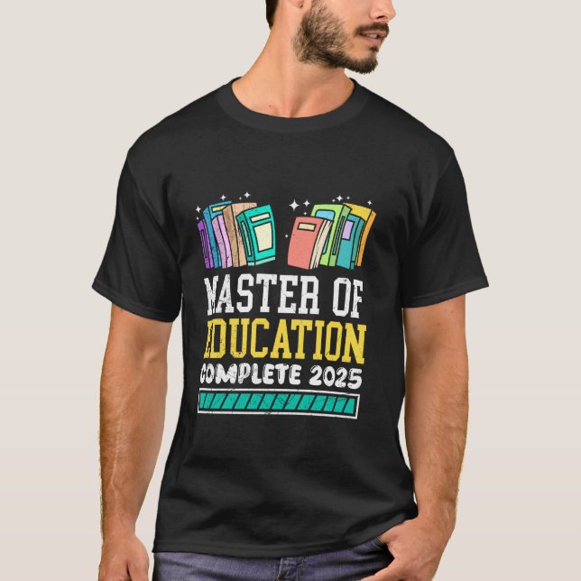 MASTER OF EDUCATION COMPLETE 2025 Funny Teacher T-Shirt (Front)