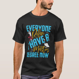 Master's Degree EVERYONE RELAX I HAVE A MASTERS DE T-Shirt