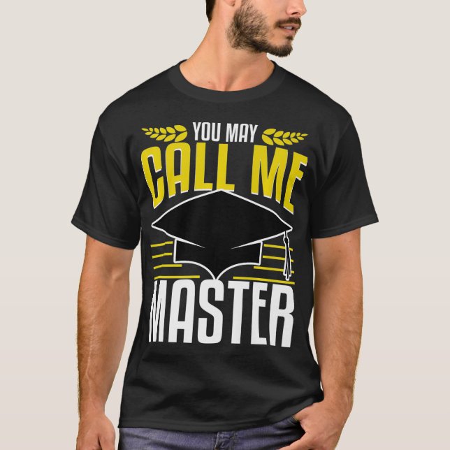 Masters Degree Graduation Gift Now Call Me Funny S T-Shirt (Front)