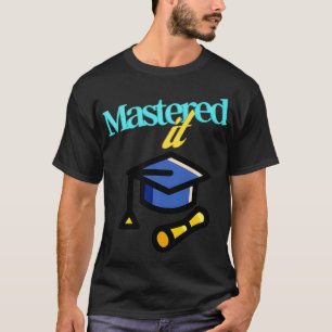 masters degree graduation Mastered It College shir T-Shirt