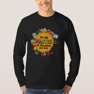 Master's Degree I'M THE MASTER OF EDUCATION SINCE T-Shirt