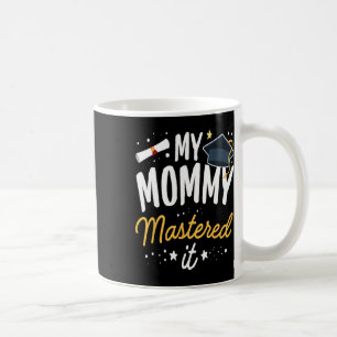 Masters Graduation Tee My Mummy Mastered It Cl Of Coffee Mug