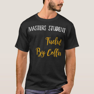 Masters Student Fuelled By Coffee T-Shirt