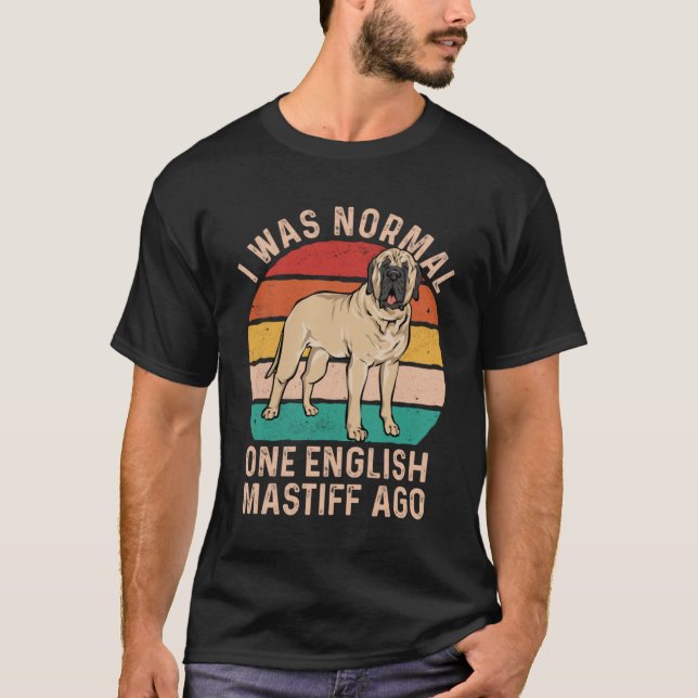 Mastiff Dog I Was Normal One English Mastiff Ago T-Shirt (Front)