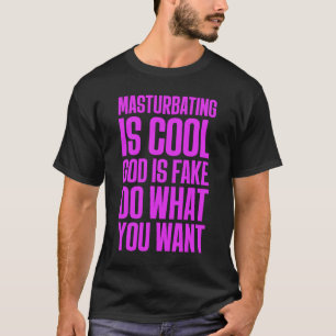 Masturbating Is Cool God Is Fake Do What You Want  T-Shirt