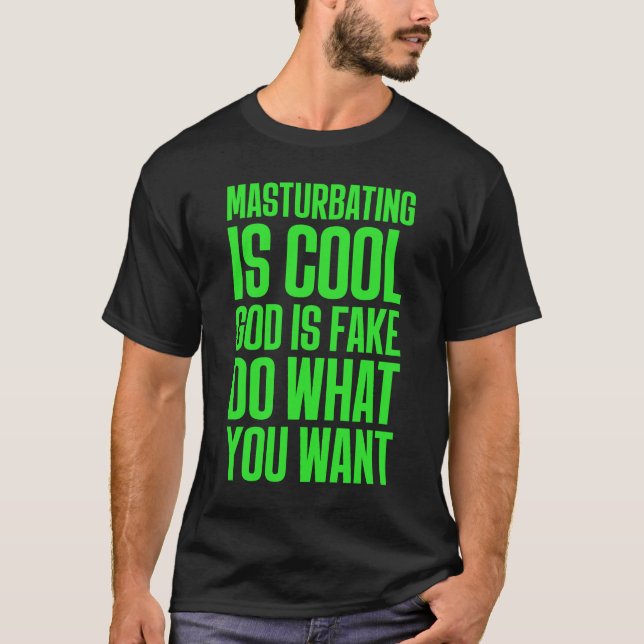 Masturbating Is Cool God Is Fake Do What You Want T-Shirt (Front)