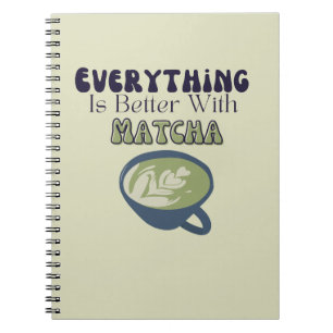 Matcha Green Tea, Everything is better with matcha Notebook