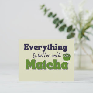 Matcha Green Tea, Everything is better with matcha Postcard