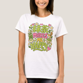 Matcha Makes Me Happy Quote T-Shirt