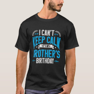 Matching I Cant Keep Calm Its My Brothers Birthday T-Shirt