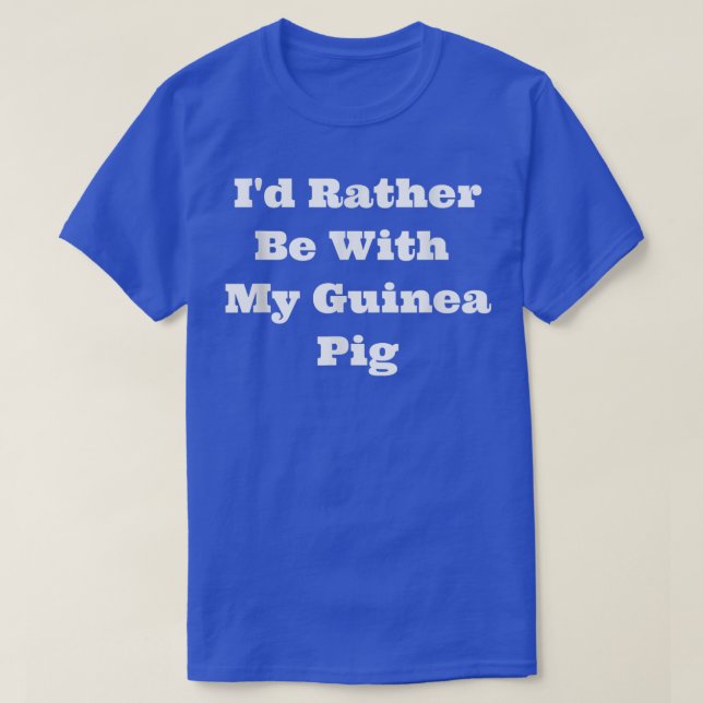 Matching I'd Rather Be With My Guinea Pig  T-Shirt (Design Front)
