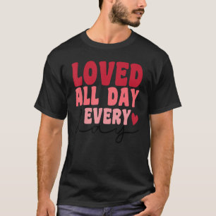 Matching Loved All Day Every Day Happy Valentines T-Shirt