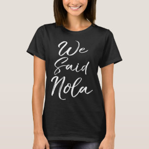 Matching New Orleans Quote  for Groups Fun We Said T-Shirt