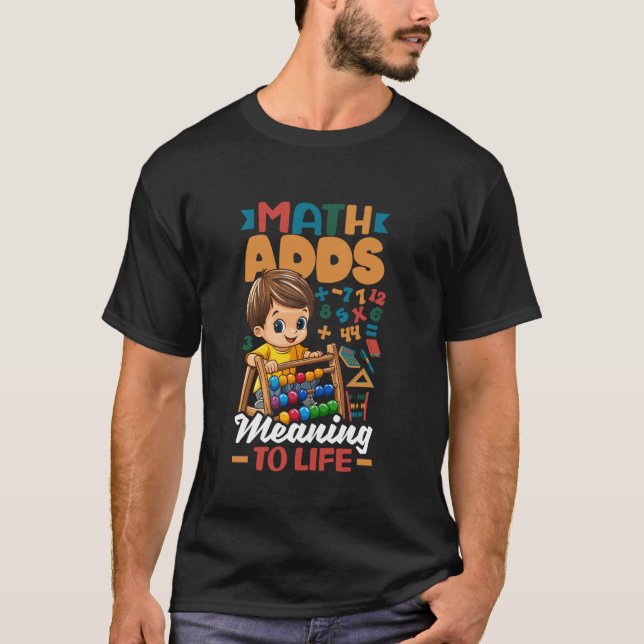 Math Adds Meaning to Life Math Teacher Math T-Shirt (Front)