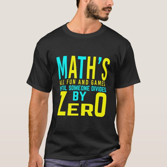 Math all fun and games until someone divides by T-Shirt (Front)