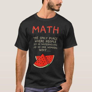 Math And Watermelons Mathematics Calculation Numbe T-Shirt