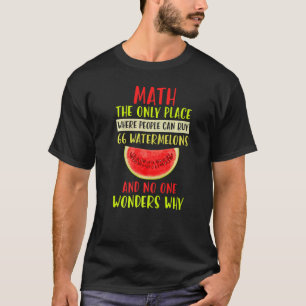 Math And Watermelons Mathematics Calculation Numbe T-Shirt