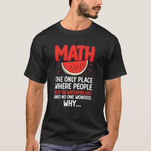 Math And Watermelons Mathematics Calculation Numbe T-Shirt