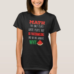 Math And Watermelons Mathematics Calculation Numbe T-Shirt