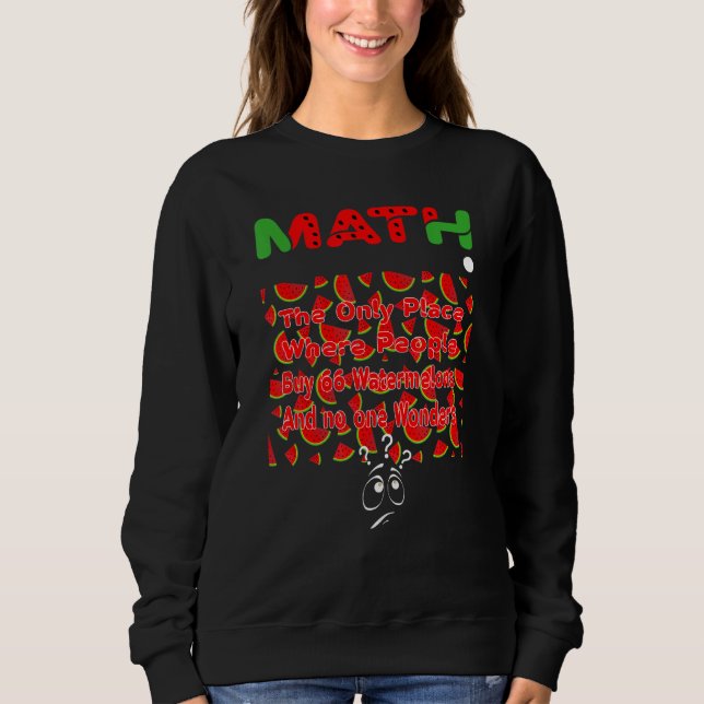 Math And Watermelons Mathematics Calculation Sweatshirt (Front)