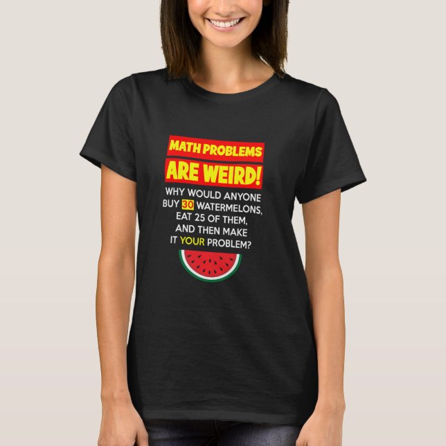 Math and Watermelons Problem Solving Teacher Humou T-Shirt (Front)