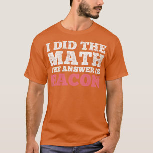 Math Bacon Mathematics Mathematician T-Shirt