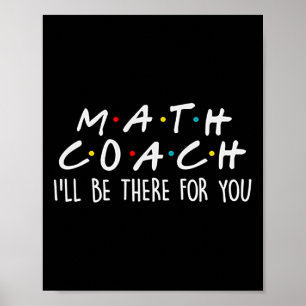 Math Coach I'll Be There For You Math Teacher Gift Poster