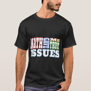 Math Gave Me Trust Issues. T-Shirt