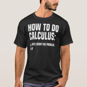 Math How To Do Calculus  Algebra 1 T-Shirt
