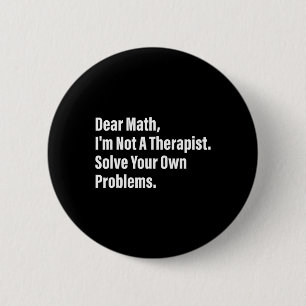 Math Humour Dear Math I'm Not A Therapist Solve Yo 6 Cm Round Badge