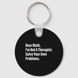 Math Humour Dear Math I'm Not A Therapist Solve Yo Key Ring