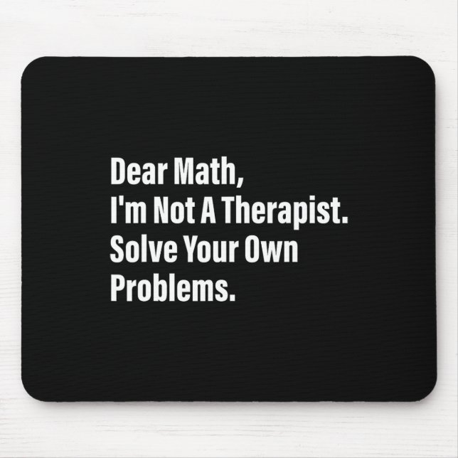 Math Humour Dear Math I'm Not A Therapist Solve Yo Mouse Pad (Front)