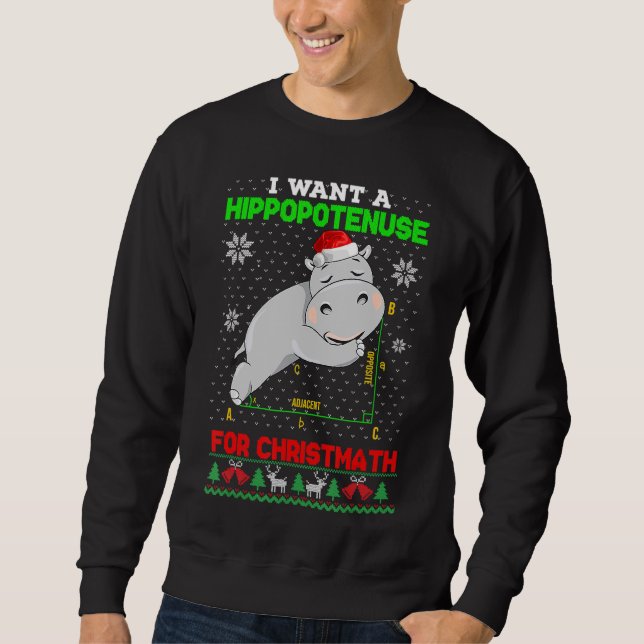 Math I Want A Hippopotenuse For Christmath Ugly Sw Sweatshirt (Front)