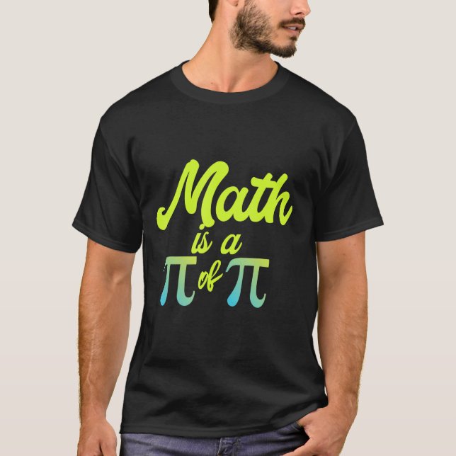 Math Is A Pi Of Pi Funny Math Teacher I Love Math  T-Shirt (Front)