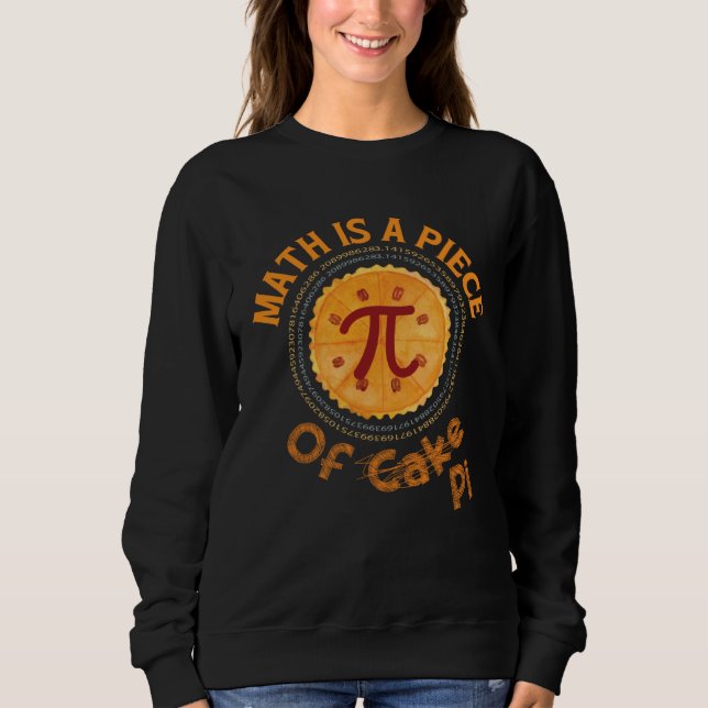 Math Is A Piece Of Cake Pi  Math teacher Pi Day Sy Sweatshirt (Front)