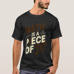 Math Is A Piece Of Pi, Funny Math Teacher, Pi Day T-Shirt