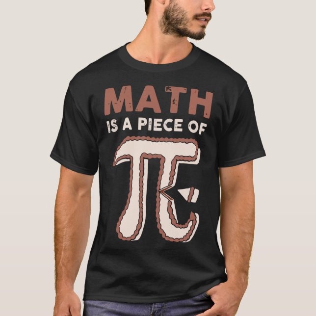 Math is a Piece of Pie Algebra Math Teacher Pi Day T-Shirt (Front)