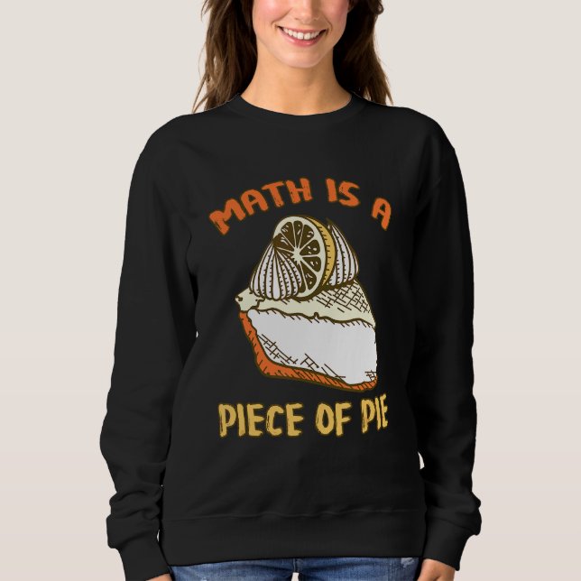 Math Is A Piece Of Pie Mathematician Pi Day  Desig Sweatshirt (Front)