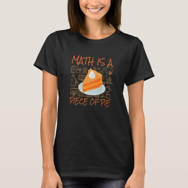 Math Is A Piece Of Pie Mathematician Pi Day T-Shirt (Front)