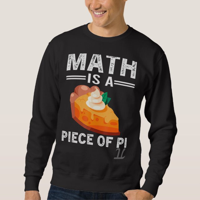 Math Is A Piece Of Pie  Pi Day Math Teacher Sweatshirt (Front)