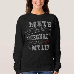 Math Is An Integral Part Of My Life Teacher Prese Sweatshirt