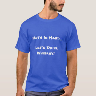 Math is Hard, Let's Drink Whiskey T-Shirt